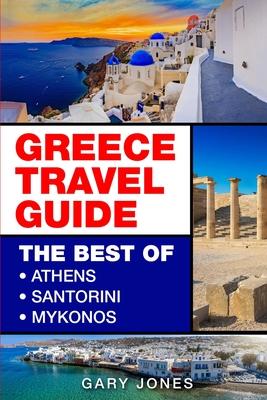 Greece Travel Guide: The Best Of Athens, Santorini, Mykonos