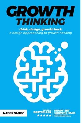 Growth thinking: think, design, growth hack -- a design approaching to growth hacking