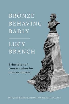 Bronze Behaving Badly: Principles of Bronze Conservation