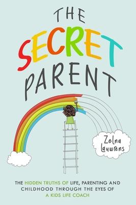 The Secret Parent: The hidden truths of life, parenting and childhood through the eyes of a Kids Life Coach