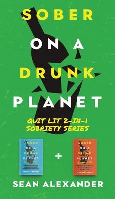 Sober On A Drunk Planet: Quit Lit 2-In-1 Sobriety Series: An Uncommon Alcohol Self-Help Guide For Sober Curious Through To Alcohol Addiction Re