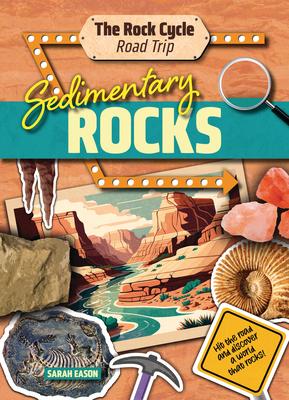 Sedimentary Rocks: Hit the Road and Discover a World That Rocks!