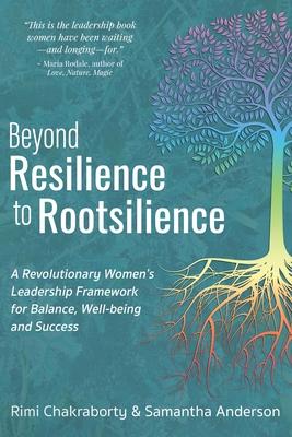 Beyond Resilience to Rootsilience: A Revolutionary Women's Leadership Framework for Balance, Well-being and Success