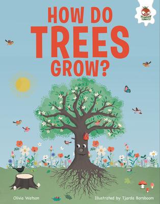 How Do Trees Grow?: An Illustrated Guide