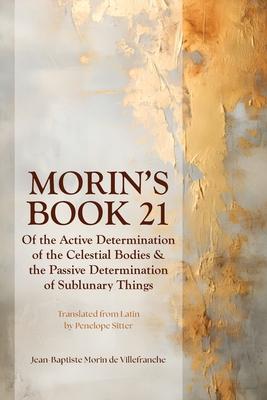 Morin's Book 21: Of the Active Determination of the Celestial Bodies & the Passive Determination of Sublunary Things