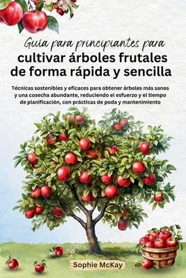 Gua para principiantes para cultivar rboles frutales de forma rpida y sencilla: Tcnicas sostenibles y eficaces para obtener rboles ms sanos y un Subscription