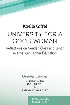 University for a Good Woman: Reflections on Gender, Class and Labor in American Higher Education