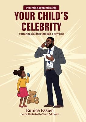 Your Child's Celebrity: Parenting Apprenticeship: nurturing children through a new lens