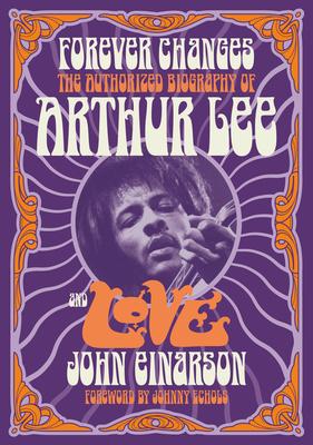 Forever Changes: The Authorized Biography of Arthur Lee and Love