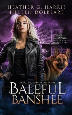 The Vampire and the Case of the Baleful Banshee: An Urban Fantasy Novel