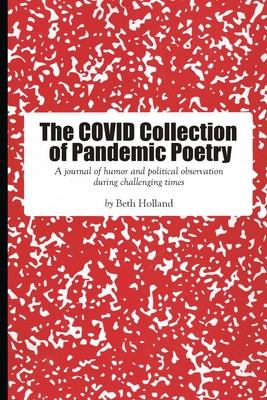 The Covid Collection of Pandemic Poetry: A journal of humor and political observation during challenging times