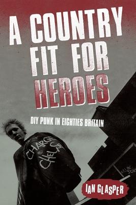 A Country Fit For Heroes: DIY Punk in Eighties Britain