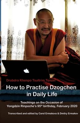 How to Practise Dzogchen in Daily Life: Teachings in Triten Norbutse Monastery, Kathmandu, on the occasion of Yongdzin Rinpoche's 95th birthday, Janua