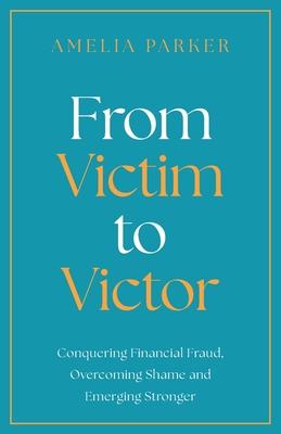 From Victim to Victor: Conquering Financial Fraud, Overcoming Shame and Emerging Stronger