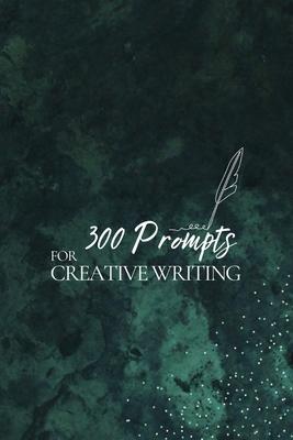 300 Prompts for Creative Writing: Ignite your imagination daily