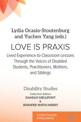 Love Is Praxis: Lived Experience-to-Classroom Lessons Through the Voices of Disabled Students, Practitioners, Mothers, and Siblings