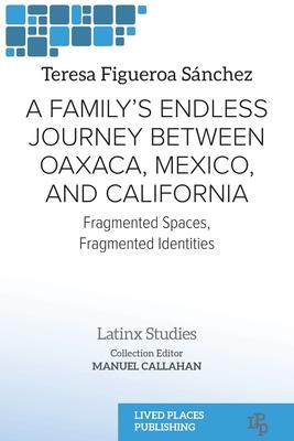 A Family's Endless Journey Between Oaxaca, Mxico, and California: Fragmented Spaces, Fragmented Identities