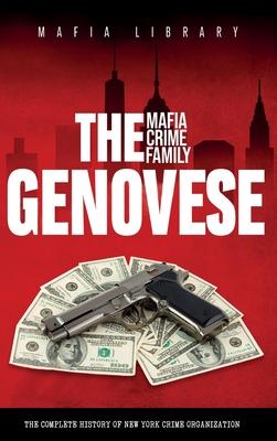 The Genovese Mafia Crime Family: A Complete History of New York Criminal Organization