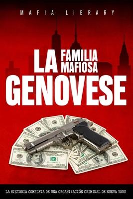 La Familia Mafiosa Genovese: La Historia Completa de la Organizacin Criminal de Nueva York