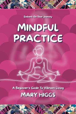 Mindful Practice: A Beginner's Guide To Vibrant Living