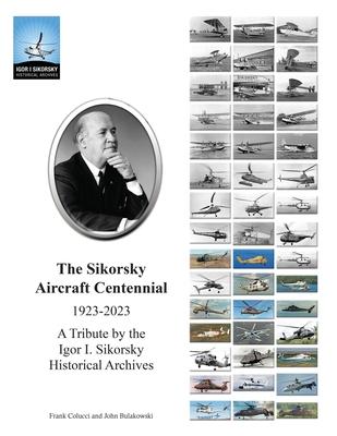 The Sikorsky Aircraft Centennial: A Tribute by the Igor I. Sikorsky Historical Archives