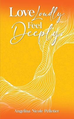 Love Loudly, Feel Deeply