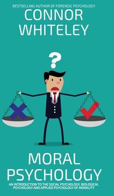 Moral Psychology: An Introduction To The Social Psychology, Biological Psychology And Applied Psychology Of Morality
