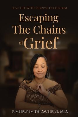 Escaping the Chains of Grief: Live Life with Purpose On Purpose