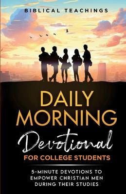 Daily Morning Devotional for College Students: 5-Minute Devotions To Empower Christian Men During Their Studies