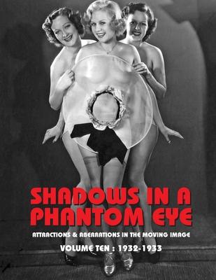 Shadows in a Phantom Eye, Volume 10 (1932-1933): Attractions & Aberrations In The Moving Image 1872-1949