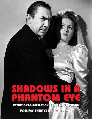 Shadows in a Phantom Eye, Volume 13 (1941-1943): Attractions & Aberrations In The Moving Image 1872-1949