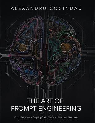 The Art of Prompt Engineering: From Beginner's Step-by-Step Guide to Practical Exercises