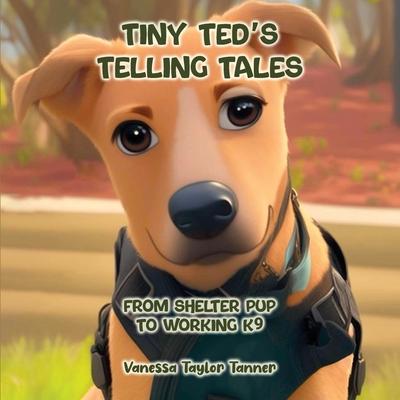 Tiny Ted's Telling Tales: From Shelter Pup to Working K9