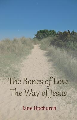 The Bones of Love The Way of Jesus