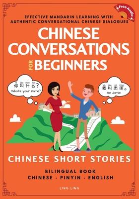 Chinese Conversations for Beginners: Mandarin Learning with Conversational Dialogues (Free Audio) - Chinese Short Stories Bilingual Book