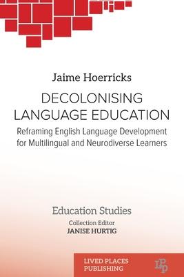Decolonising Language Education: Reframing English Language Development for Multilingual and Neurodiverse Learners Subscription
