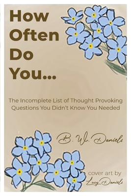 How Often Do You...: The Incomplete List of Thought Provoking Questions You Didn't Know You Needed