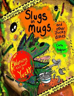 Slugs in Mugs and other Yucky Dishes: Warning! This book contains a very hungry monster, who loves to eat yucky, slimy, wiggly dishes, find out the on Subscription
