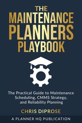 The Maintenance Planners Playbook: The Practical Guide to Maintenance Scheduling, CMMS Strategy and Reliability Planning Subscription