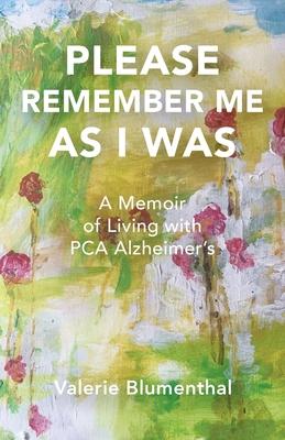 Please Remember Me as I Was: A Memoir of Living with PCA Alzheimer's