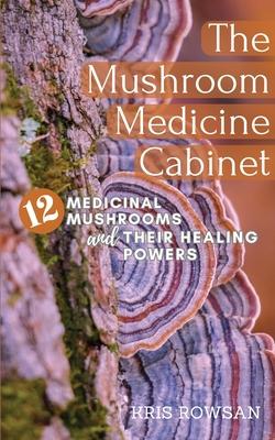 The Mushroom Medicine Cabinet.: 12 Medicinal Mushrooms and Their Healing Powers