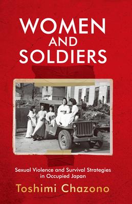 Women and Soldiers: Sexual Violence and Survival Strategies in Occupied Japan