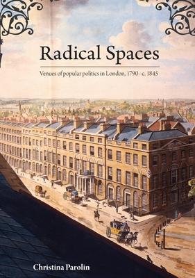 Radical Spaces: Venues of popular politics in London, 1790-c. 1845 Subscription