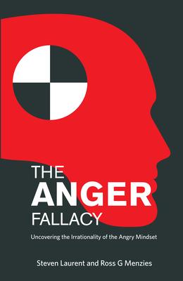 The Anger Fallacy: Uncovering the Irrationality of the Angry Mindset