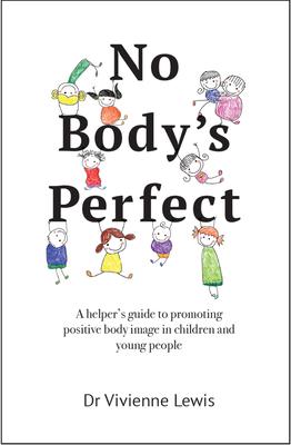 No Body's Perfect: A helper's guide to promoting positive body image in children and young people