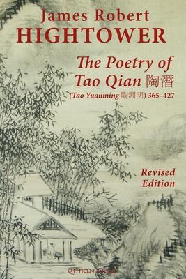 The Poetry of Tao Qian &#38518;&#28507; (Tao Yuanming &#38518;&#28149;&#26126;) 365-427: Translated with Commentary and Annotation by James Robert Hig