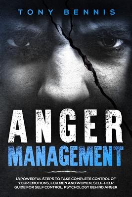 Anger Management: 13 Powerful Steps to Take Complete Control of Your Emotions, For Men and Women, Self-Help Guide for Self Control, Psyc