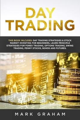 Day Trading: This Book Includes: Day Trading Strategies & Stock Market Investing for Beginners, Learn Principle Strategies for Fore