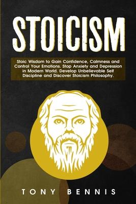 Stoicism: Stoic Wisdom to Gain Confidence, Calmness and Control Your Emotions. Stop Anxiety and Depression in Modern World. Deve