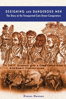 Designing and Dangerous Men: The Story of the Transported Cato Street Conspirators